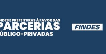 Findes e Prefeituras à favor das Parcerias Público-Privadas