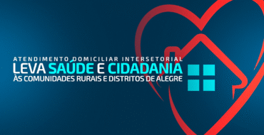ATENDIMENTO DOMICILIAR INTERSETORIAL LEVA SAÚDE E CIDADANIA ÀS COMUNIDADES RURAIS E DISTRITOS DE ALEGRE